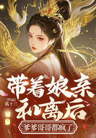 带着娘亲和离后,爹爹哥哥都疯了